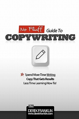 No Fluff Guide To Copywriting: Spend More Time Writing Copy That Gets Results, Less Time Learning How To by Derek Franklin