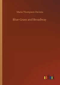 Blue-Grass and Broadway by Maria Thompson Daviess