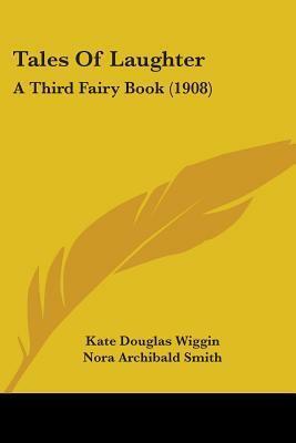 Tales of Laughter: A Third Fairy Book by Nora Archibald Smith, Kate Douglas Wiggin