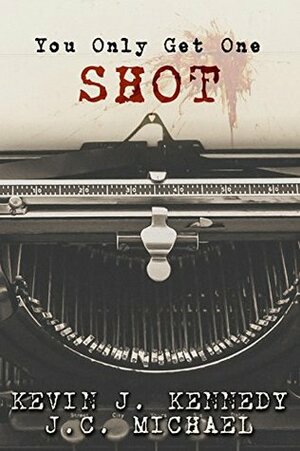 You Only Get One Shot by Kevin J. Kennedy, J.C. Michael