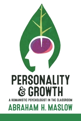 Personality and Growth: A Humanistic Psychologist in the Classroom by Abraham H. Maslow