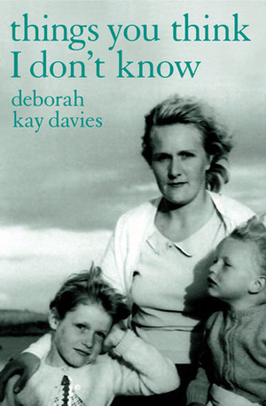 Things You Think I Don't Know by Deborah Kay Davies