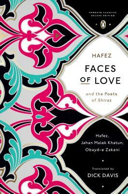 Faces of Love: Hafez and the Poets of Shiraz (Penguin Classics Deluxe Edition) by Hafez, Dick Davis