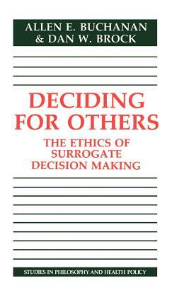 Deciding for Others: The Ethics of Surrogate Decision Making by Allen E. Buchanan, Dan W. Brock