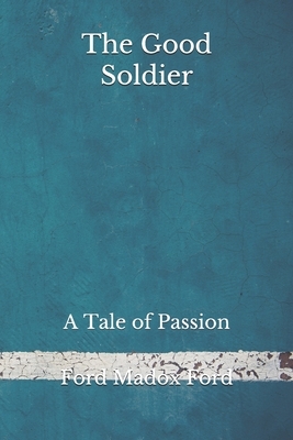 The Good Soldier: A Tale of Passion (Aberdeen Classics Collection) by Ford Madox Ford