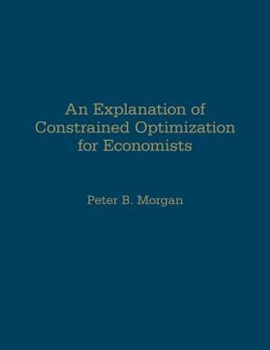 An Explanation of Constrained Optimization for Economists by Peter Morgan