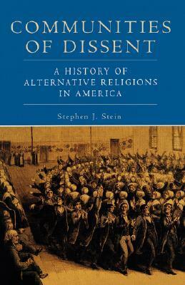 Communities of Dissent: A History of Alternative Religions in America by Stephen J. Stein