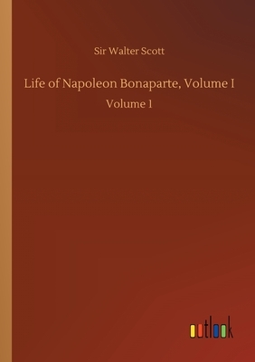 Life of Napoleon Bonaparte, Volume I: Volume 1 by Walter Scott