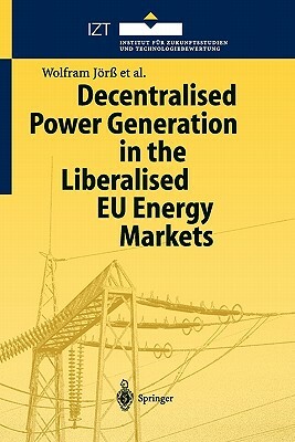 Decentralised Power Generation in the Liberalised Eu Energy Markets: Results from the Decent Research Project by Birte Holst Joergensen, Wolfram Jörß, Peter Loeffler