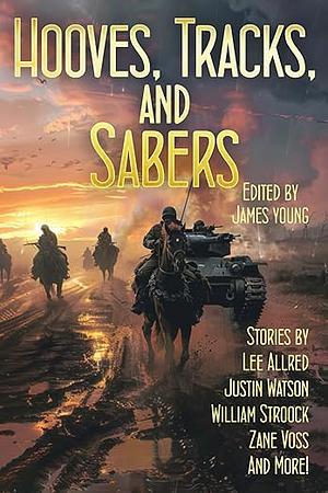 Hooves, Tracks and Sabers!: Tales of Alternate History by James Young