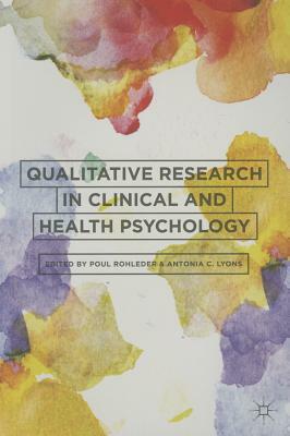 Qualitative Research in Clinical and Health Psychology by Poul Rohleder, Antonia Lyons