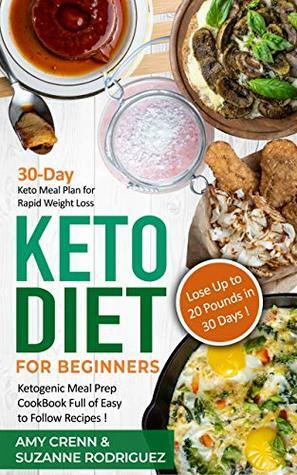 Keto Diet for Beginners: 30-Day Keto Meal Plan for Rapid Weight Loss. Ketogenic Meal Prep Cookbook Full of Easy to Follow Recipes! Lose up to 20 Pounds in 30 Days! by Amy Crenn, Suzanne Rodriguez