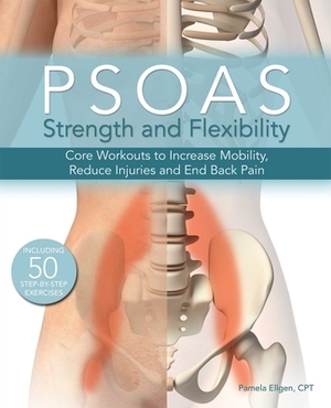 Psoas Strength and Flexibility: Core Workouts to Increase Mobility, Reduce Injuries and End Back Pain by Pamela Ellgen