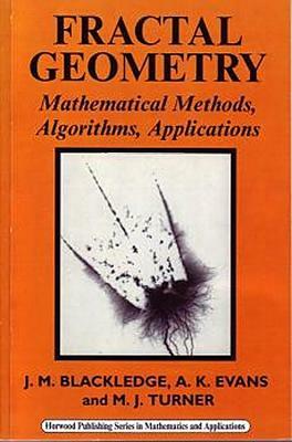 Fractal Geometry: Mathematical Methods, Algorithms, Applications by M. J. Turner, A. K. Evans, J. M. Blackledge