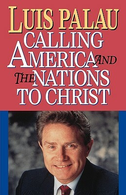 Calling America and the Nations to Christ by Luis Palau