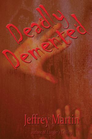 Deadly Demented by Jeffrey Martin