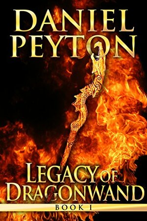 Legacy of Dragonwand: Book 1 by Daniel J. Peyton