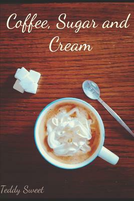Coffee, Sugar and Cream by Teddy Sweet