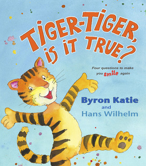 Tiger-Tiger, Is It True?: Four Questions to Make You Smile Again by Byron Katie, Hans Wilhelm