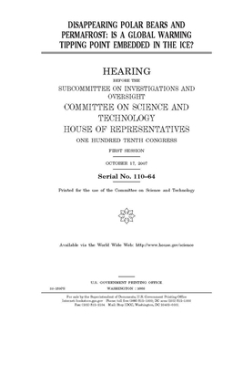 Disappearing polar bears and permafrost: is a global warming tipping point embedded in the ice? by United S. Congress, Committee on Science and Techno (house), United States House of Representatives