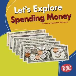 Let's Explore Spending Money by Laura Hamilton Waxman