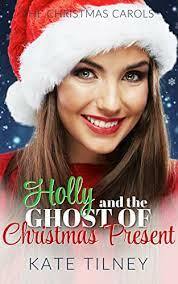 Holly and the Ghost of Christmas Present: A Grumpy Sunshine Holiday Romance by Kate Tilney