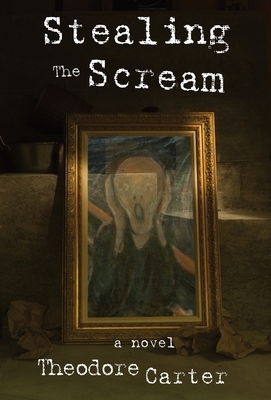 Stealing the Scream by Theodore Carter