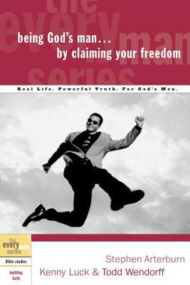 Being God's Man by Claiming Your Freedom: Real Life. Powerful Truth. for God's Men by Kenny Luck, Stephen Arterburn, Todd Wendorff
