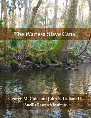 The Wacissa Slave Canal by George M. Cole, John E. Ladson III