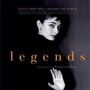 Legends: Women Who Have Changed the World Through the Eyes of Great Women Writers by John Miller