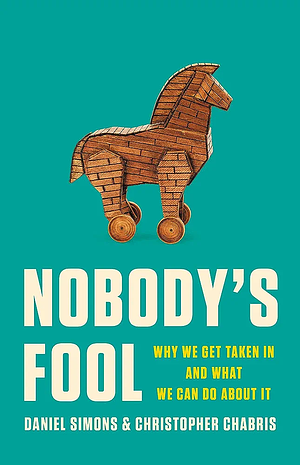 Nobody's Fool: Why We Get Taken In and What We Can Do about It by Christopher Chabris, Daniel Simons