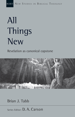 All Things New: Revelation as Canonical Capstone by Brian J. Tabb