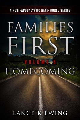 Families First: A Post- Apocalyptic Next-World Series Volume 5 Homecoming by Lance K. Ewing