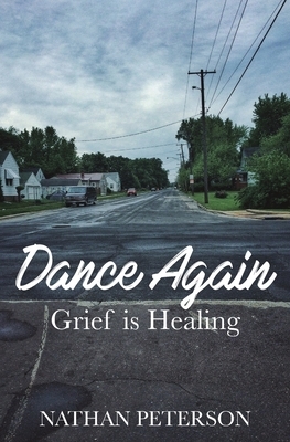 Dance Again: Grief is Healing by Nathan Peterson