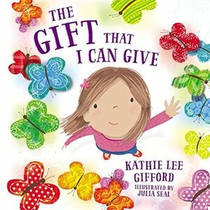 The Gift That I Can Give by Kathie Lee Gifford, Julia Seal