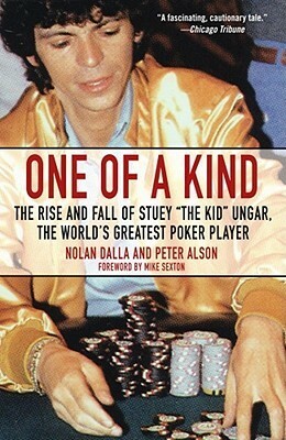 One of a Kind: The Rise and Fall of Stuey, 'The Kid', Ungar, The World's Greatest Poker Player by Nolan Dalla, Peter Alson