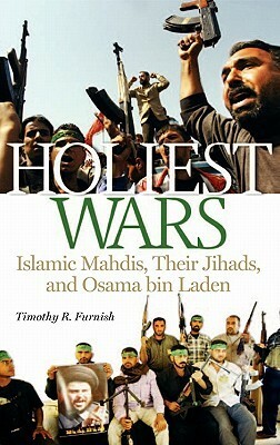 Holiest Wars: Islamic Mahdis, Their Jihads, and Osama Bin Laden by Michael Rubin, Timothy R. Furnish