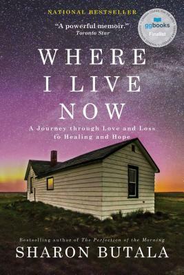 Where I Live Now: A Journey Through Love and Loss to Healing and Hope by Sharon Butala