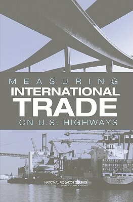 Measuring International Trade on U.S. Highways by Committee on National Statistics, National Research Council, Division of Behavioral and Social Scienc
