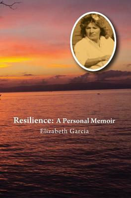 Resilience: A Personal Memoir by Elizabeth Garcia