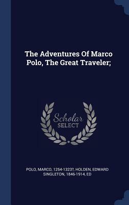 The Adventures of Marco Polo, the Great Traveler; by Marco Polo