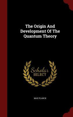 The Origin And Development Of The Quantum Theory by Max Planck