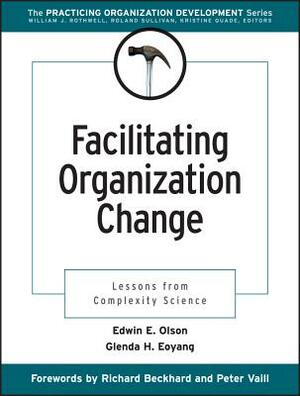 Facilitating Organization Change: Lessons from Complexity Science by Glenda H. Eoyang, Edwin E. Olson