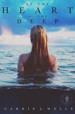 At the Heart of the Deep: A Falling in Deep Collection Novella by Carrie L. Wells