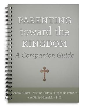 Parenting Toward the Kingdom: A Companion Guide by Kendra Hunter