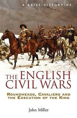 A Brief History Of The English Civil Wars by John Leslie Miller
