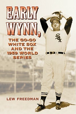 Early Wynn, the Go-Go White Sox and the 1959 World Series by Lew Freedman