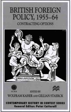 British Foreign Policy, 1955-64: Contracting Options by Wolfram Kaiser, Gillian Staerck