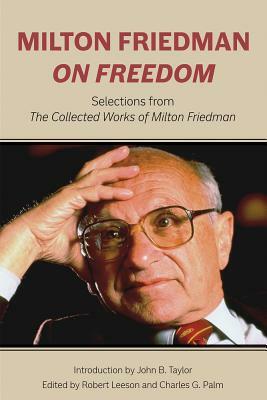 Milton Friedman on Freedom: Selections from the Collected Works of Milton Friedman by Milton Friedman
