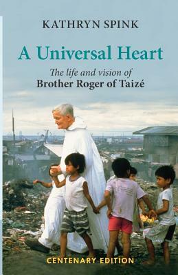 Universal Heart: The Life and Vision of Brother Roger of Taize by Kathryn Spink